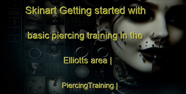 Skinart Getting started with basic piercing training in the Elliotts area | PiercingTraining | PiercingClasses | SkinartTraining-United States